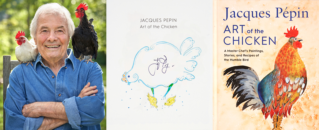 Jacques Pepin’s book “Art of the Chicken–A Master Chef’s Paintings, Stories and Recipes of the Humble Bird”