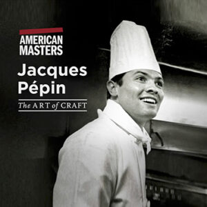 “Jacques Pepin: The Art of the Craft” PBS American Masters Series