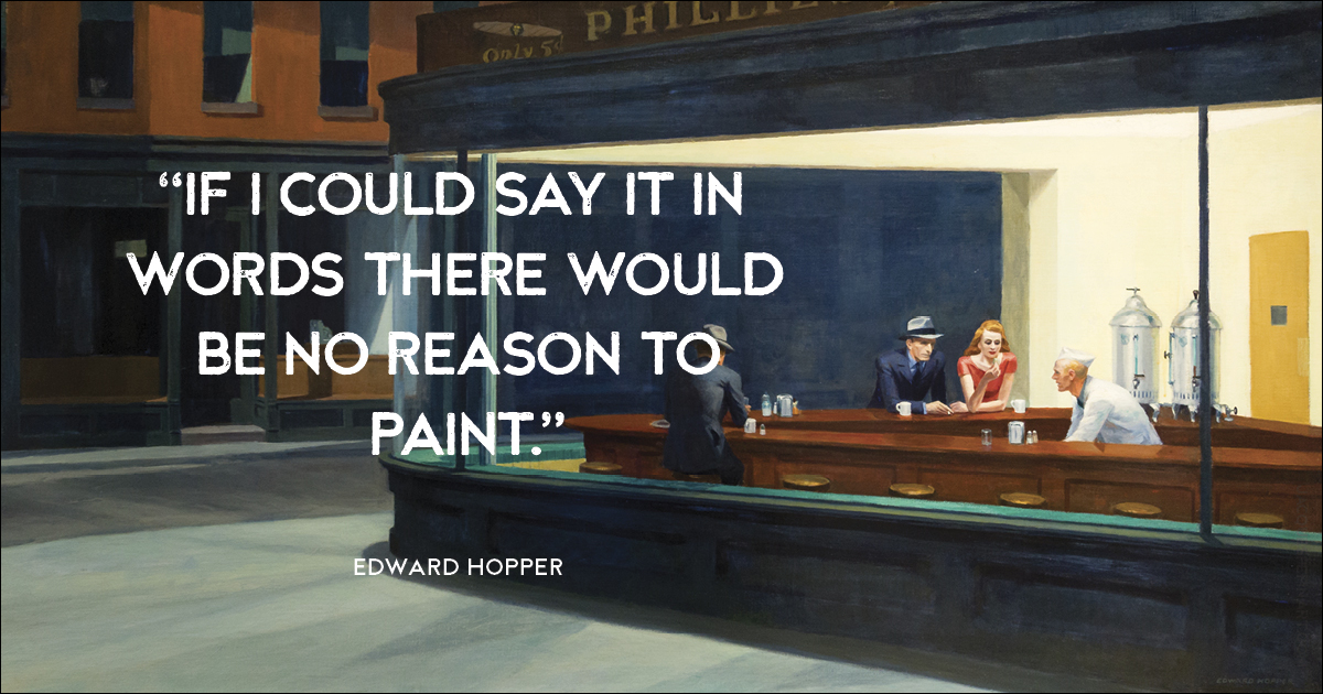 “If I could say it in words there would be no reason to paint.” Edward Hopper