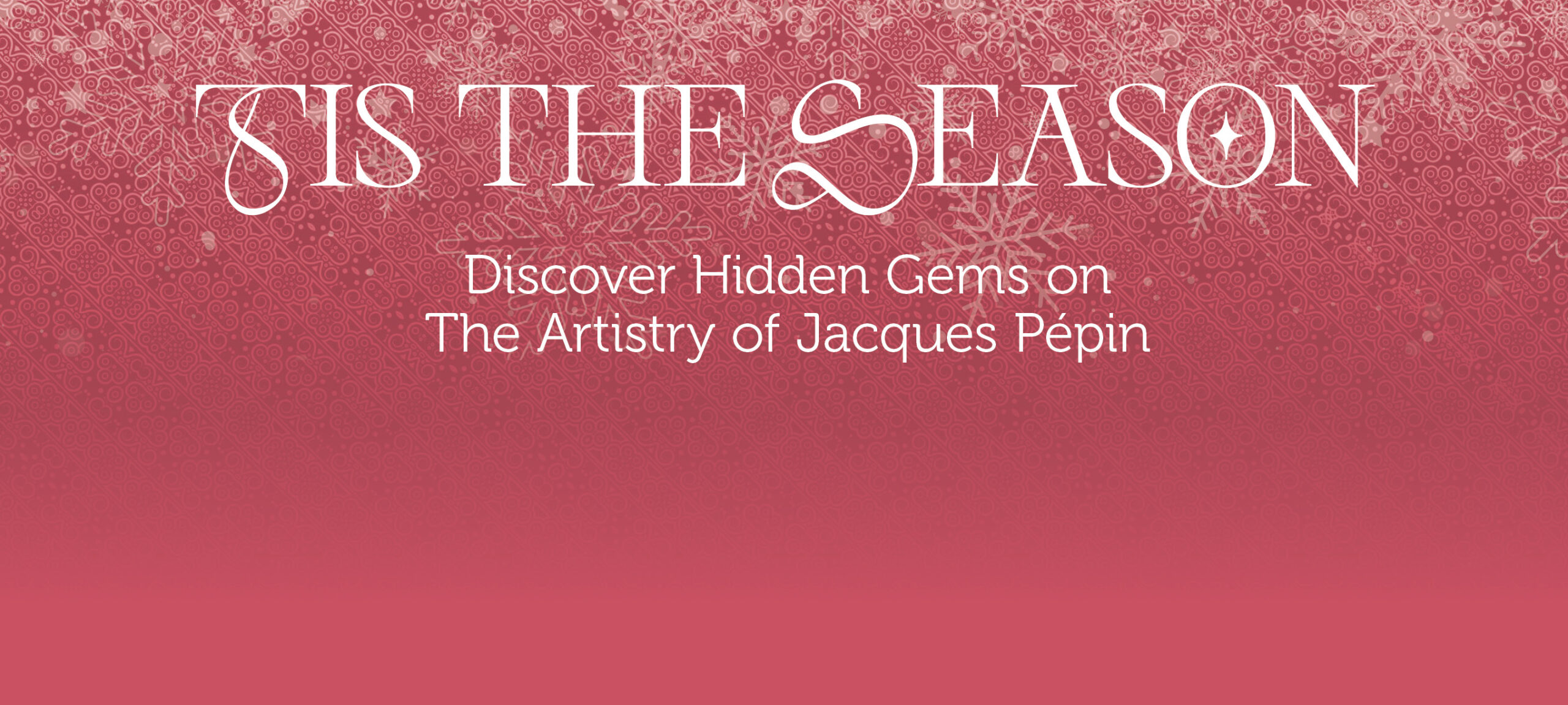 Welcome to “The Artistry of Jacques Pépin”